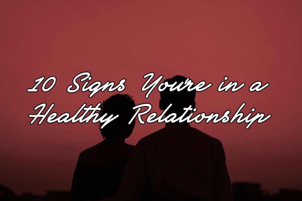 10 Signs You’re in a Healthy&nbsp;Relationship.